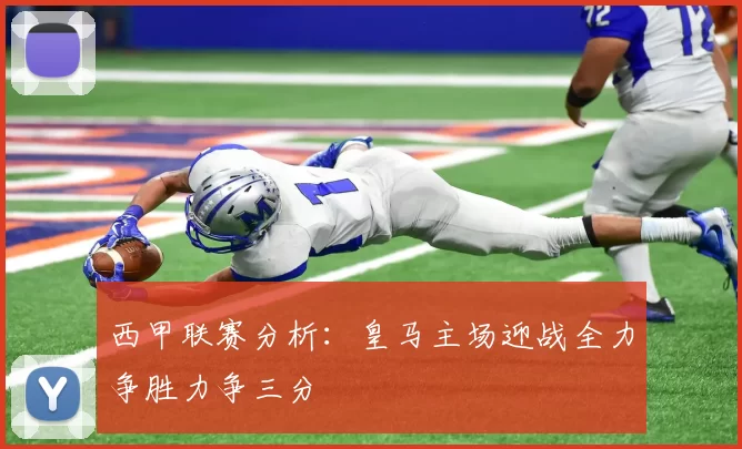 西甲联赛分析：皇马主场迎战全力争胜力争三分