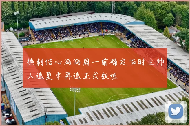 热刺信心满满周一前确定临时主帅人选夏季再选正式教练