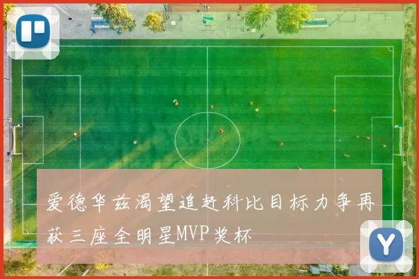 爱德华兹渴望追赶科比目标力争再获三座全明星MVP奖杯